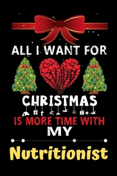 Paperback All I want for Christmas is more time with my Nutritionist: Christmas Gift for Nutritionist Lovers, Nutritionist Journal / Notebook / Diary / Thanksgi Book