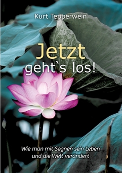 Paperback Jetzt geht`s los!: Wie man mit Segnen sein Leben und die Welt verändert [German] Book