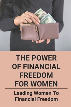 Paperback The Power Of Financial Freedom For Women: Leading Women To Financial Freedom: Women'S Guide To Money Book