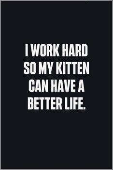 Paperback I Work Hard So My Kitten Can Have A Better Life: (Funny Journal Gift for Animal Owners and Lovers) blank Lined Notebook Book