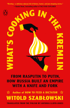Paperback What's Cooking in the Kremlin: From Rasputin to Putin, How Russia Built an Empire with a Knife and Fork Book