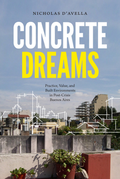 Paperback Concrete Dreams: Practice, Value, and Built Environments in Post-Crisis Buenos Aires Book