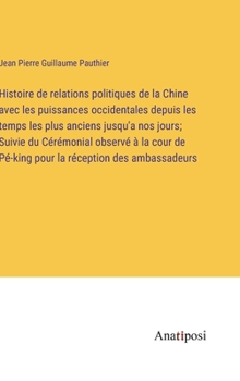 Hardcover Histoire de relations politiques de la Chine avec les puissances occidentales depuis les temps les plus anciens jusqu'a nos jours; Suivie du Cérémonia [French] Book