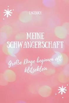Meine Schwangerschaft Gro�e Dinge Beginnen Oft Klitzeklein Tagebuch: A5 52 Wochen Kalender als Geschenk f�r Schwangere - Geschenkidee f�r werdene M�tter - Schwangerschafts-tagebuch - Kalender - Erinne