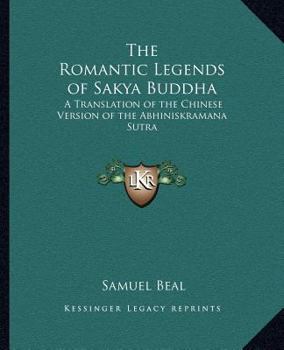 Paperback The Romantic Legends of Sakya Buddha: A Translation of the Chinese Version of the Abhiniskramana Sutra Book