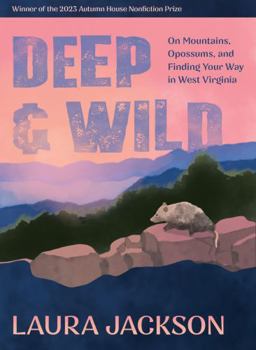 Paperback Deep & Wild: On Mountains, Opossums & Finding Your Way in West Virginia Book