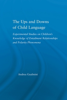 Paperback The Ups and Downs of Child Language: Experimental Studies on Children's Knowledge of Entailment Relationships and Polarity Phenomena Book