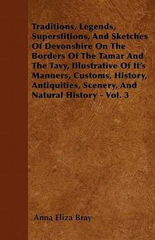 Paperback Traditions, Legends, Superstitions, and Sketches of Devonshire on the Borders of the Tamar and the Tavy, Illustrative of Its Manners, Customs, History Book