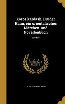 Xoros Kardash, Bruder Hahn; Ein Orientalisches Marchen-Und Novellenbuch; Band 05