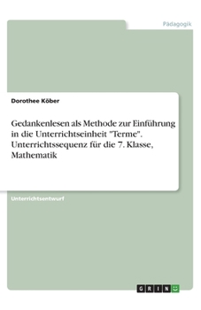 Paperback Gedankenlesen als Methode zur Einführung in die Unterrichtseinheit Terme. Unterrichtssequenz für die 7. Klasse, Mathematik [German] Book