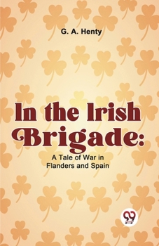 Paperback In The Irish Brigade: A Tale Of War In Flanders And Spain Book