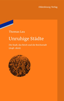 Hardcover Unruhige Städte: Die Stadt, Das Reich Und Die Reichsstadt (1648-1806) [German] Book