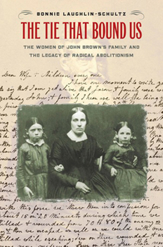 Paperback The Tie That Bound Us: The Women of John Brown's Family and the Legacy of Radical Abolitionism Book