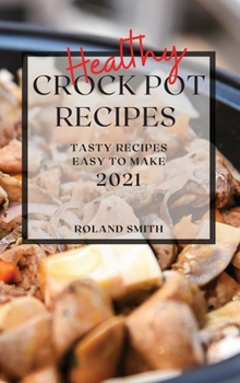 Hardcover Healthy Crock Pot Recipes 2021: Tasty Recipes Easy to Make Book