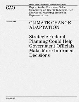 Paperback Climate Change Adaptation: Strategic Federal Planning Could Help Government Officials Make More Informed Decisions Book