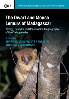 The Dwarf and Mouse Lemurs of Madagascar: Biology, Behavior and Conservation Biogeography of the Cheirogaleidae - Book  of the Cambridge Studies in Biological and Evolutionary Anthropology