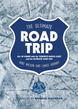 Paperback The Ultimate Road Trip: All 89 Games with the Toronto Maple Leafs and the Ultimate Leafs Fan Book