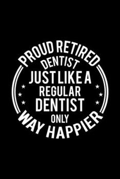 Paperback Proud Retired Dentist Just Like A Regular Dentist Only Way Happier: Lined Journal, 120 Pages, 6x9 Sizes, Funny Retirement Gift For Dentist Funny Proud Book