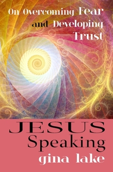 Paperback Jesus Speaking: On Overcoming Fear and Developing Trust Book