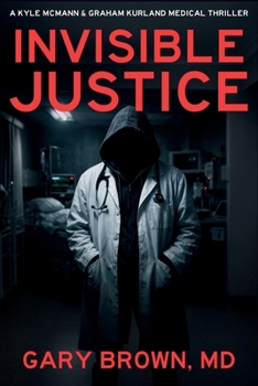 Invisible Justice (A Kyle McMann & Graham Kurland Medical Thriller)