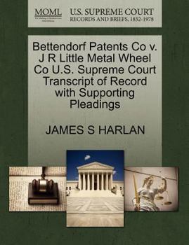 Bettendorf Patents Co v. J R Little Metal Wheel Co U.S. Supreme Court Transcript of Record with Supporting Pleadings