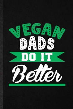 Vegan Dads Do It Better: Funny Avocado Vegan Keep Fit Lined Notebook/ Blank Journal For Healthy Lifestyle, Inspirational Saying Unique Special Birthday Gift Idea Modern 6x9 110 Pages