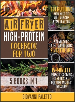 Air Fryer High-Protein Cookbook for Two [5 IN 1]: Everything You Need to Kill Hunger, Stay Healthy and Spend Good Time with Your Sweetheart [15-Minute ... Growing Exercises for Him and Her Included]
