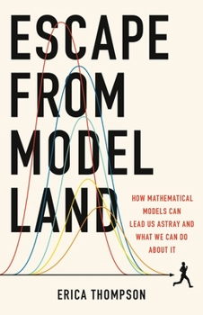 Hardcover Escape from Model Land: How Mathematical Models Can Lead Us Astray and What We Can Do about It Book