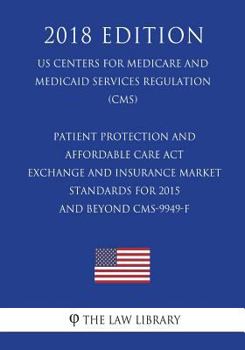 Patient Protection and Affordable Care Act - Exchange and Insurance Market Standards for 2015 and Beyond CMS-9949-F (US Centers for Medicare and Medicaid Services Regulation) (CMS)