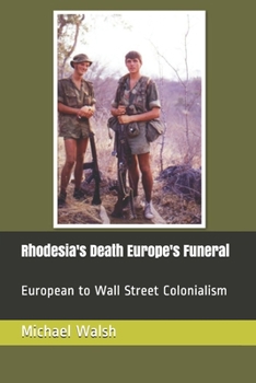 Paperback Rhodesia's Death Europe's Funeral: European to Wall Street Colonialism Book