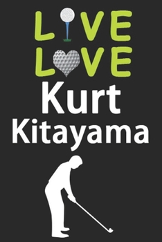 Paperback Live Love Kurt Kitayama Journal: Funny Cute Gift For Kurt Kitayama Lovers - I Heart Kurt Kitayama Golf Notebook: Blank Lined Journals - 120 Pages - 6 Book