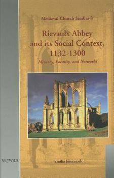 Hardcover Rievaulx Abbey and Its Social Context, 1132-1300: Memory, Locality, and Networks Book