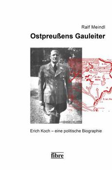 Ostpreußens Gauleiter: Erich Koch - Eine Politische Biographie (Einzelveröffentlichungen Des Deutschen Historischen Instituts Warschau) (German Edition)