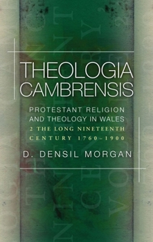Paperback Theologia Cambrensis: Protestant Religion and Theology in Wales, Volume 2: The Long Nineteenth Century, 1760-1900 Book