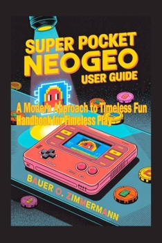 Paperback Super Pocket Neogeo: USER GUIDE: A Modern Approach to Timeless Fun Handbook for Timeless Play Book