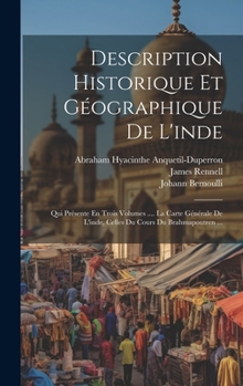 Hardcover Description Historique Et Géographique De L'inde: Qui Présente En Trois Volumes .... La Carte Générale De L'inde, Celles Du Cours Du Brahmapoutren ... [French] Book