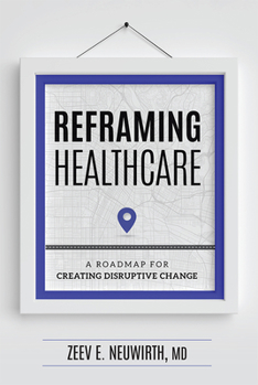 Hardcover Reframing Healthcare: A Roadmap for Creating Disruptive Change Book