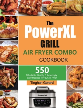 Hardcover The PowerXL Grill Air Fryer Combo Cookbook: 550 Affordable, Healthy & Amazingly Easy Recipes for Your Air Fryer Book