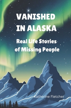 Paperback Vanished in Alaska: Real Life Stories of Missing People Book