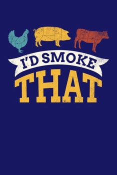 I'd Smoke That: BBQ Grilling Journal, Barbecue Notebook Note-Taking Planner Book, Gift For Cooking Meat Lover