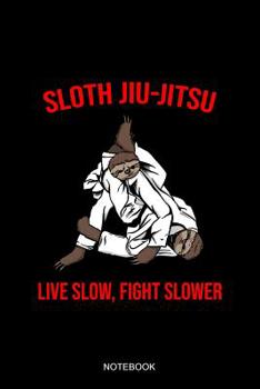 Paperback Sloth Jiu-Jitsu Live Slow Fight Slower Notebook: Liniertes Notizbuch - Jiu Jitsu Faultier Brazilian BJJ MMA Kampfsport Training Book