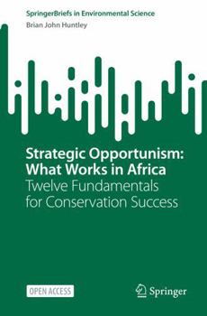 Hardcover Strategic Opportunism: What Works in Africa: Twelve Fundamentals for Conservation Success (SpringerBriefs in Environmental Science) Book