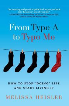 Paperback From Type A to Type Me: How to Stop "Doing" Life and Start Living It Book