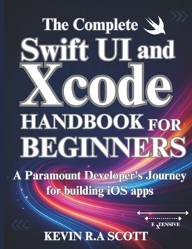 Paperback The Complete Swift ui and Xcode Handbook for Beginners: A Paramount Developer's Journey for building iOS apps Book