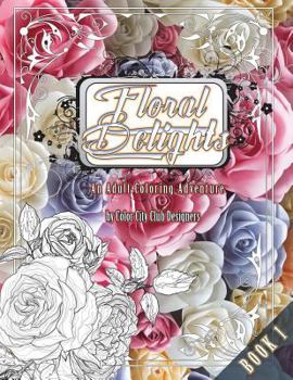 Paperback Floral Delights 1: An Adult Coloring Adventure: 30 Amazing Adult Coloring Designs For Fun & Stress Relief Book