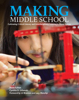 Paperback Making Middle School: Cultivating Critical Literacy and Interdisciplinary Learning in Maker Spaces Book