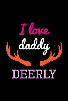 Paperback I Love Daddy Deerly: Track and evaluate your hunting seasons For Species: Deer Turkeys Elk Rabbits Duck Fox And More ... Gifts. 110 Story P Book