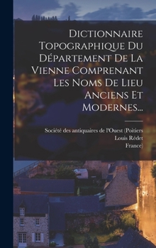 Hardcover Dictionnaire Topographique Du Département De La Vienne Comprenant Les Noms De Lieu Anciens Et Modernes... [French] Book