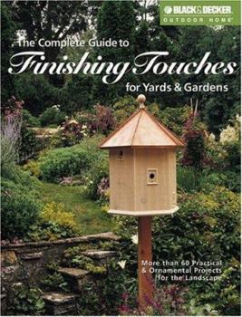 The Complete Guide to Finishing Touches for Yards & Gardens (Black & Decker Outdoor Home)
