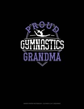 Proud Gymnastics Grandma: Graph Paper Notebook - 0.25 Inch (1/4) Squares
